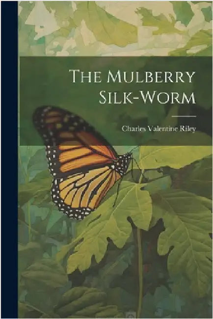 The Mulberry Silk-worm by Charles Valentine Riley