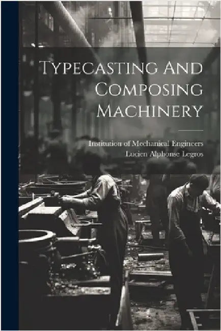 Typecasting And Composing Machinery by Lucien Alphonse Legros