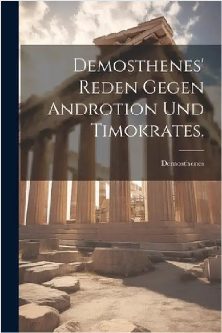 Demosthenes' Reden gegen Androtion und Timokrates. by Demosthenes