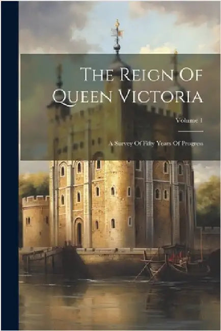 The Reign Of Queen Victoria: A Survey Of Fifty Years Of Progress; Volume 1 by Anonymous