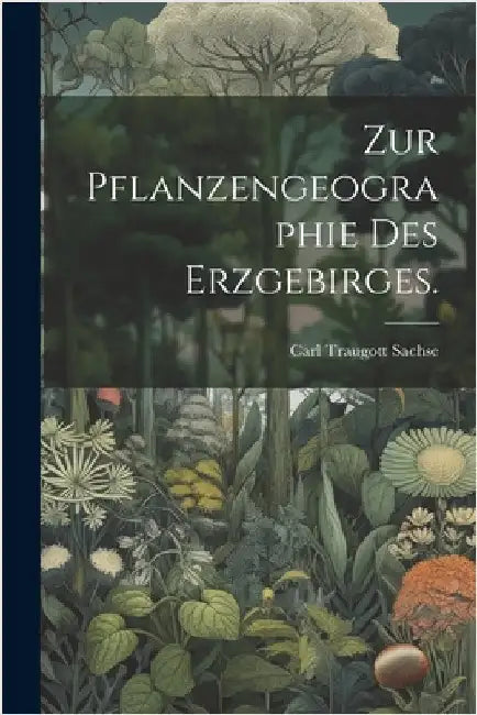 Zur Pflanzengeographie des Erzgebirges. by Carl Traugott Sachse