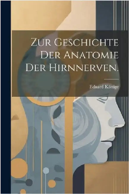 Zur Geschichte der Anatomie der Hirnnerven. by Eduard Könige