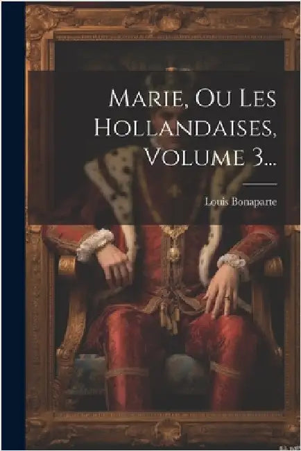 Marie, Ou Les Hollandaises, Volume 3... by Louis Bonaparte