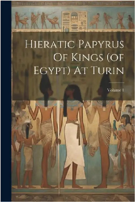 Hieratic Papyrus Of Kings (of Egypt) At Turin; Volume 1 by Anonymous