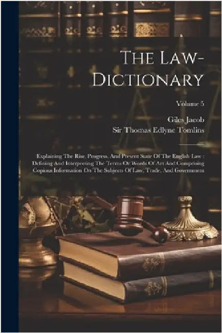 The Law-dictionary: Explaining The Rise, Progress, And Present State Of The English Law: Defining And Interpreting The Terms Or Words Of A by Giles Jacob