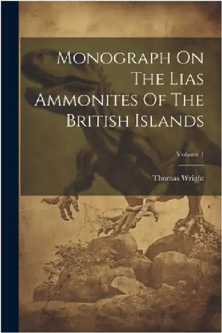 Monograph On The Lias Ammonites Of The British Islands; Volume 1 by Thomas Wright