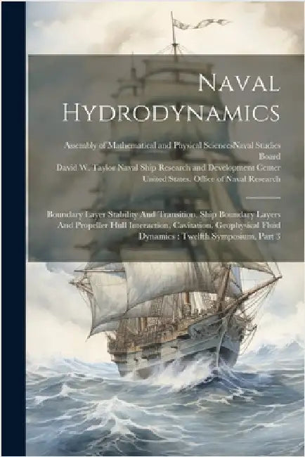 Naval Hydrodynamics: Boundary Layer Stability And Transition, Ship Boundary Layers And Propeller Hull Interaction, Cavitation, Geophysical by United States Office of Naval Research