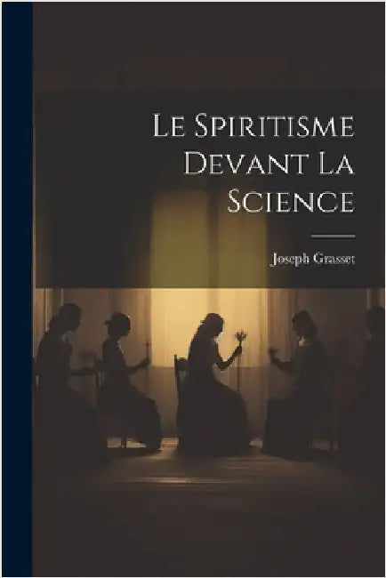 Le Spiritisme Devant La Science by Joseph Grasset