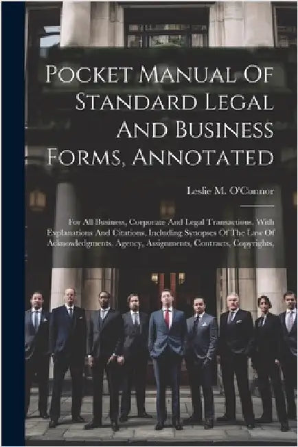 Pocket Manual Of Standard Legal And Business Forms, Annotated: For All Business, Corporate And Legal Transactions, With Explanations And Citations, In by Leslie M. O'Connor