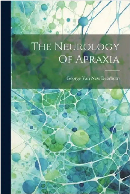 The Neurology Of Apraxia by George Van Ness Dearborn