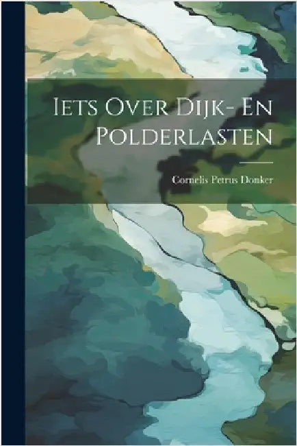 Iets Over Dijk- En Polderlasten by Cornelis Petrus Donker