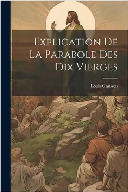 Explication De La Parabole Des Dix Vierges by Louis Gaussen