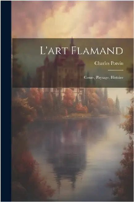 L'art Flamand: Genre, Paysage, Histoire by Potvin, Charles