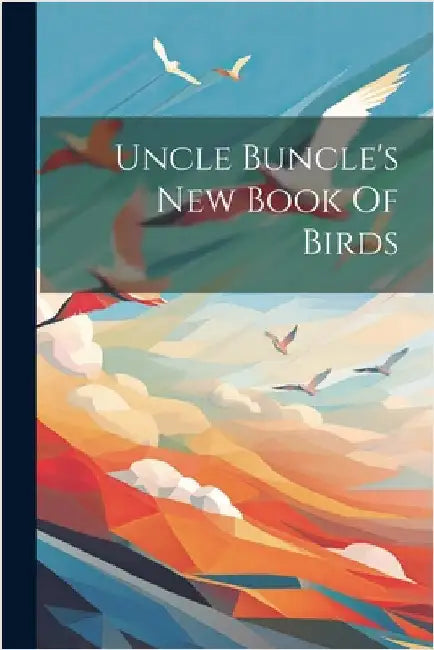 Uncle Buncle's New Book Of Birds by Anonymous