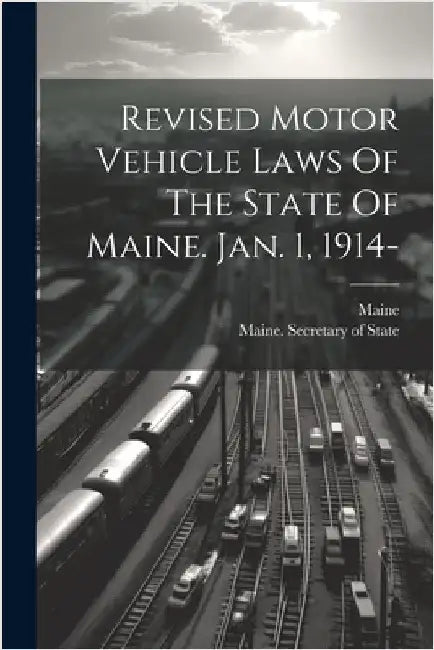 Revised Motor Vehicle Laws Of The State Of Maine. Jan. 1, 1914- by Maine