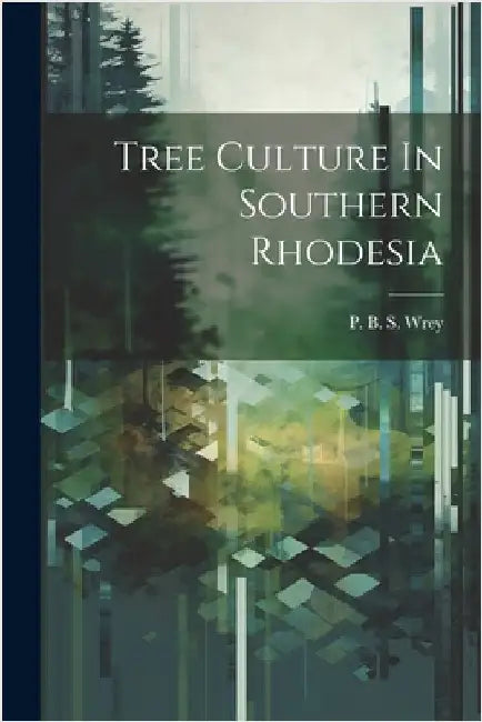 Tree Culture In Southern Rhodesia by P B S Wrey