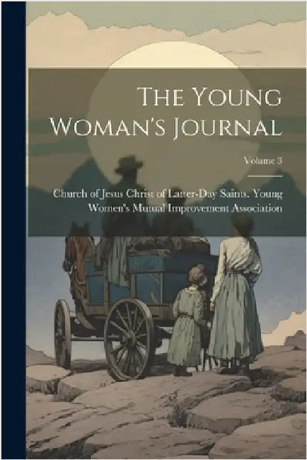 The Young Woman's Journal; Volume 3 by Church of Jesus Christ of Latter-Day
