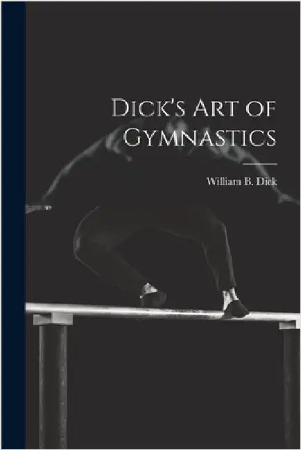 Dick's Art of Gymnastics by William B. (William Brisbane) Dick