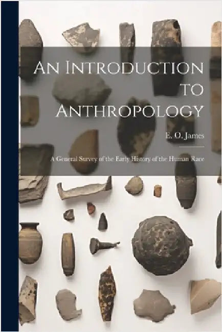 An Introduction to Anthropology; a General Survey of the Early History of the Human Race by E. O. (Edwin Oliver) 1886- James