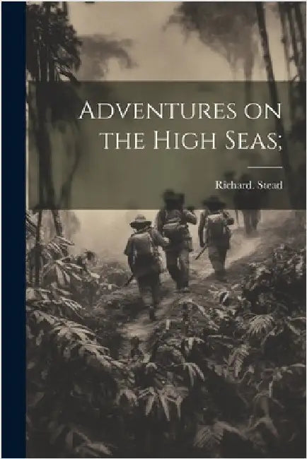 Adventures on the High Seas; by Richard Stead