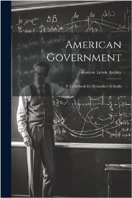 American Government; a Text-book for Secondary Schools by Roscoe Lewis Ashley