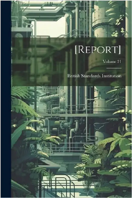 [Report]; Volume 21 by British Standards Institution