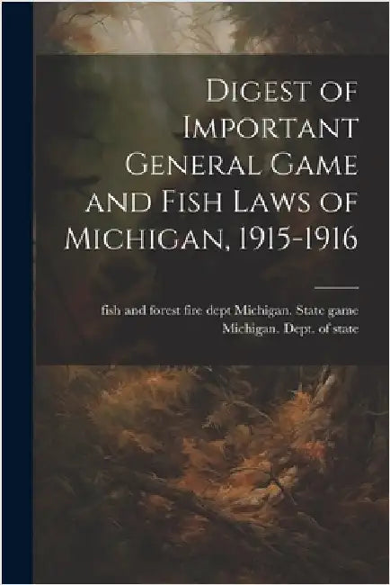 Digest of Important General Game and Fish Laws of Michigan, 1915-1916 by Fish And Forest Michigan State Game