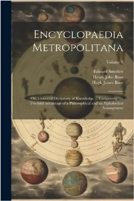 Encyclopaedia Metropolitana; or, Universal Dictionary of Knowledge ... Comprising the Twofold Advantage of a Philosophical and an Alphabetical Arrange by Edward 1788-1836 Smedley