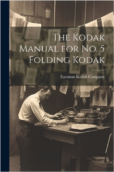 The Kodak Manual for No. 5 Folding Kodak by Eastman Kodak Company