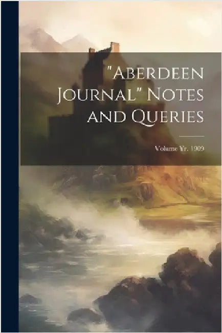 "Aberdeen Journal" Notes and Queries; Volume yr. 1909 by Anonymous