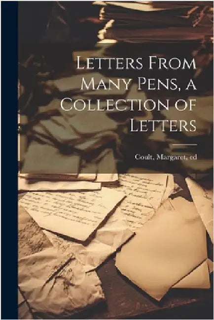 Letters From Many Pens, a Collection of Letters by Margaret Ed Coult