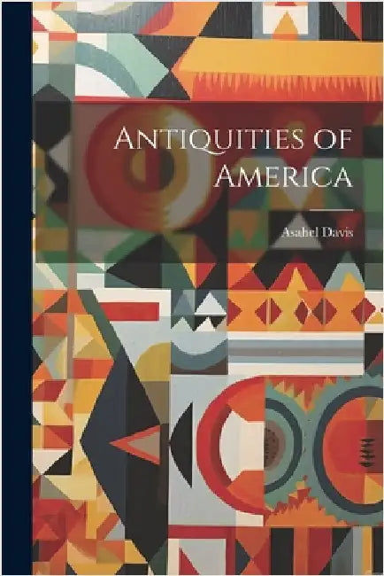 Antiquities of America by Asahel B. 1791 Davis