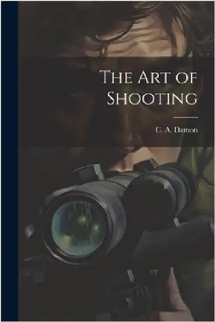 The Art of Shooting by C. A. Damon