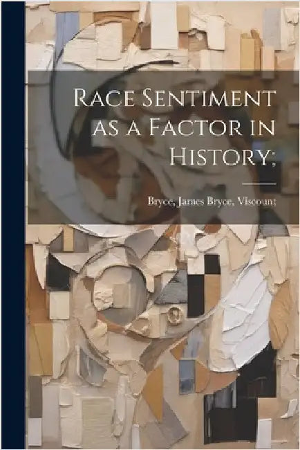 Race Sentiment as a Factor in History; by James Bryce Viscount Bryce