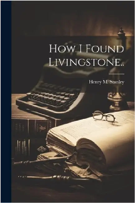 How I Found Livingstone.. by Henry M. (Henry Morton) 184 Stanley