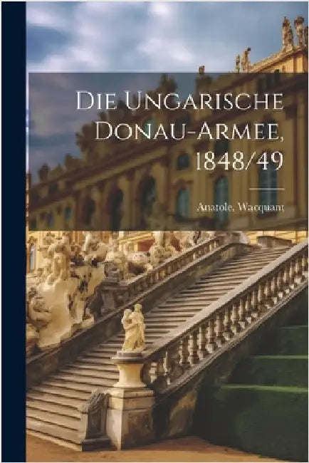 Die ungarische Donau-armee, 1848/49 by Anatole Wacquant