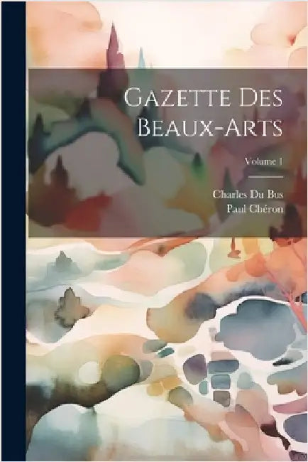 Gazette Des Beaux-Arts; Volume 1 by Paul Chéron