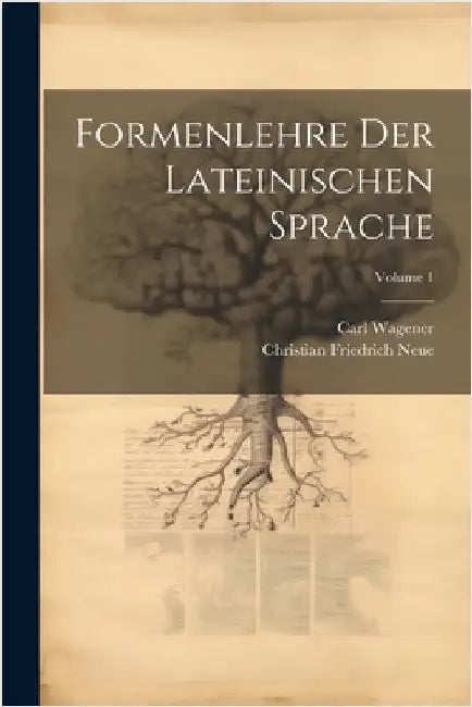 Formenlehre Der Lateinischen Sprache; Volume 1 by Carl Wagener