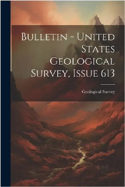 Bulletin - United States Geological Survey, Issue 613 by Geological Survey (U S )