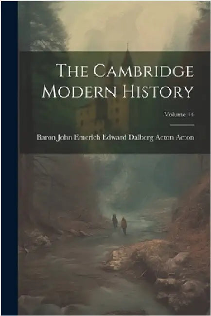 The Cambridge Modern History; Volume 14 by Baron John Emerich Edward Dalberg Acton