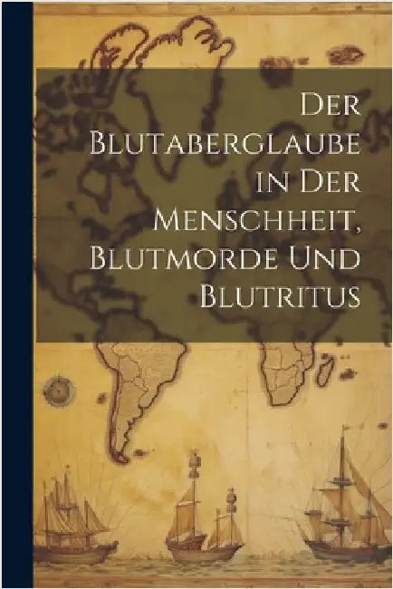 Der Blutaberglaube in Der Menschheit, Blutmorde Und Blutritus by Anonymous