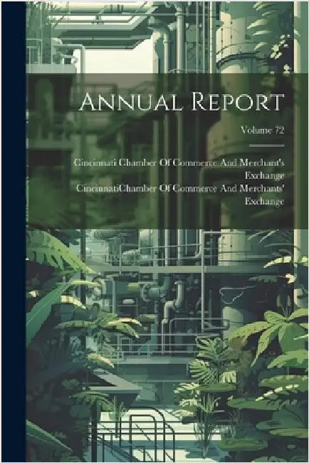 Annual Report; Volume 72 by Cincinnati (Ohio) Chamber of Commerce