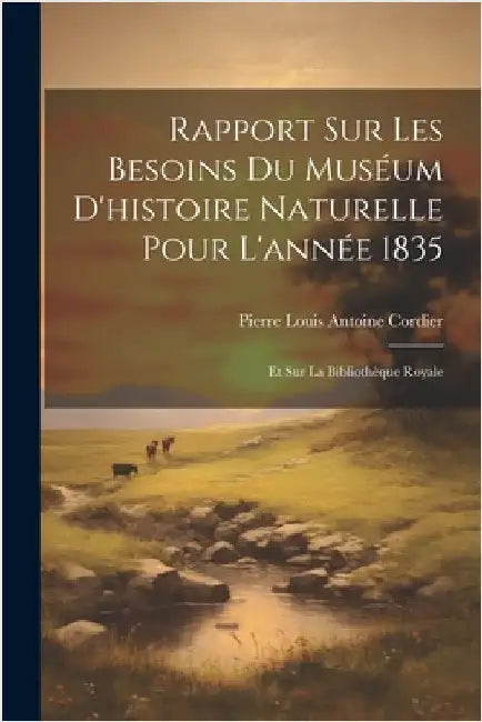 Rapport Sur Les Besoins Du Muséum D'histoire Naturelle Pour L'année 1835: Et Sur La Bibliothèque Royale by Pierre Louis Antoine Cordier