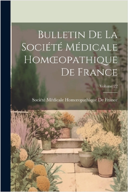 Bulletin De La Société Médicale Homoeopathique De France; Volume 22 by Société Médicale Homoeopathique de Fr