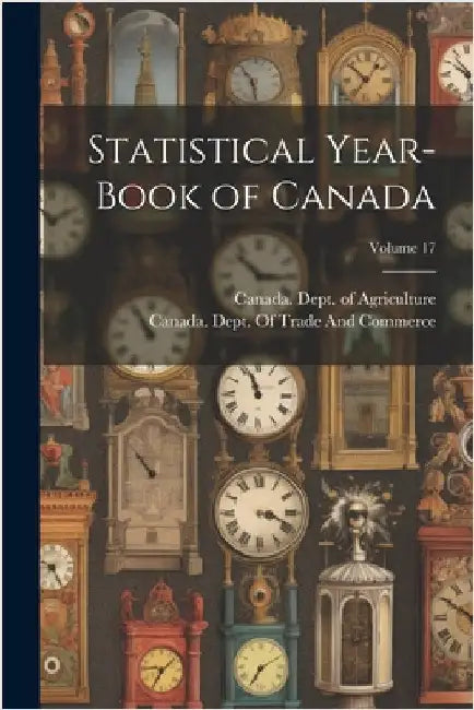 Statistical Year-Book of Canada; Volume 17 by Canada Dept of Agriculture