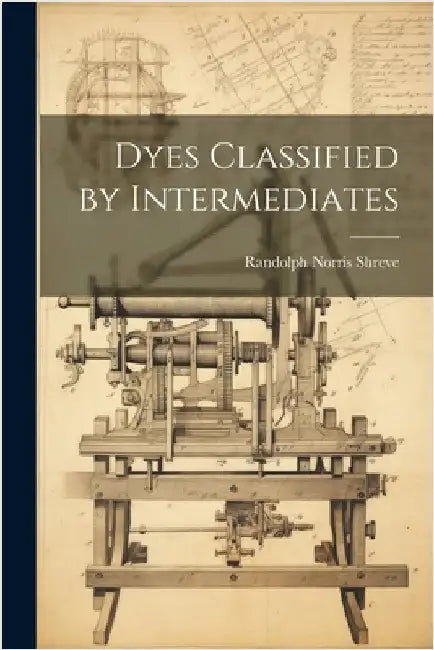 Dyes Classified by Intermediates by Randolph Norris Shreve