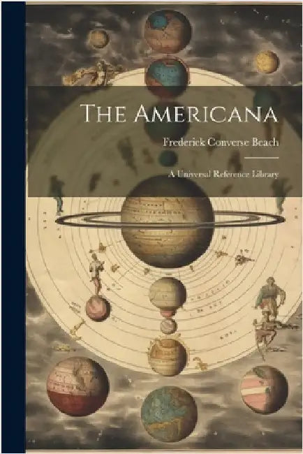 The Americana: A Universal Reference Library by Frederick Converse Beach