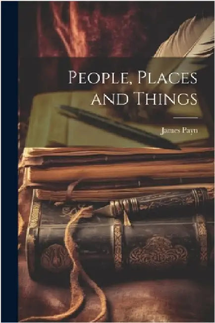 People, Places and Things by James Payn