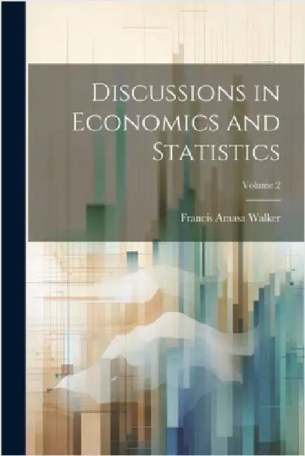 Discussions in Economics and Statistics; Volume 2 by Francis Amasa Walker