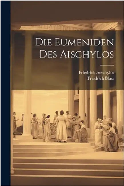 Die Eumeniden Des Aischylos by Friedrich Blass